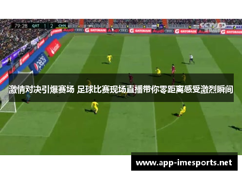 激情对决引爆赛场 足球比赛现场直播带你零距离感受激烈瞬间