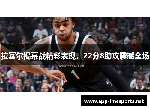 拉塞尔揭幕战精彩表现，22分8助攻震撼全场