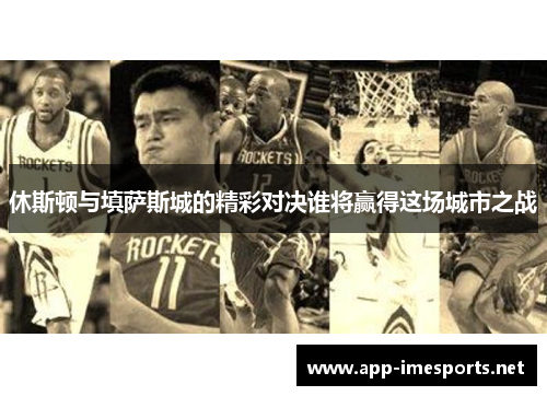 休斯顿与填萨斯城的精彩对决谁将赢得这场城市之战