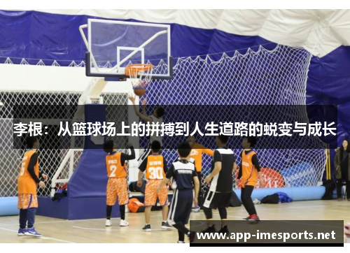 李根：从篮球场上的拼搏到人生道路的蜕变与成长