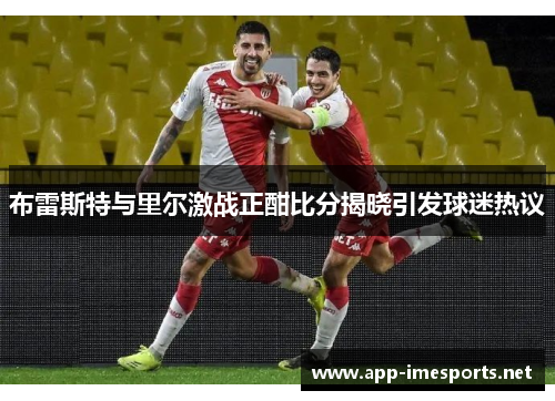 布雷斯特与里尔激战正酣比分揭晓引发球迷热议
